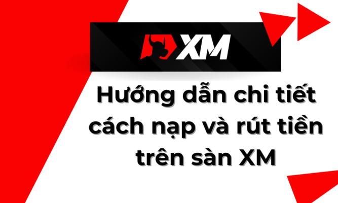 Hướng dẫn nạp và rút tiền từ sàn XM